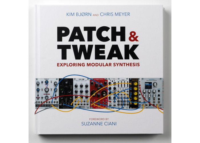 PATCH & TWEAK - Exploring Modular Synthesis by Kim Bjørn, Chris Meyer (bjooks)