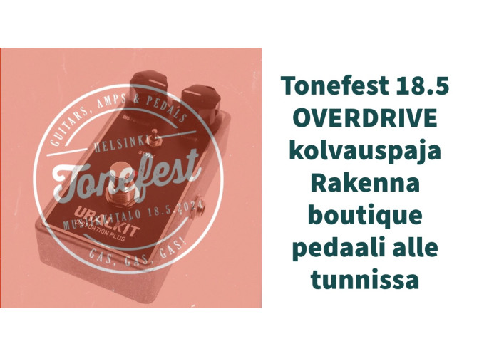 Tonefest 18.5.2024 Overdrive kolvauspaja - pedaali tunnissa